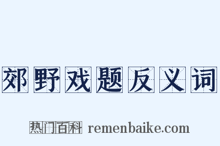 郊野戏题反义词是什么意思的图片